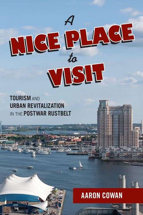 Produktbild: A Nice Place to Visit: Tourism and Urban Revitalization in the Postwar Rustbelt
