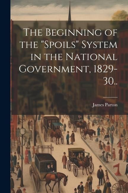 Produktbild: The Beginning of the "spoils" System in the National Government, 1829-30..