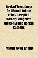 Produktbild: Revival Tornadoes; Or, Life and Labors of REV. Joseph H. Weber, Evangelist, the Converted Roman Catholic