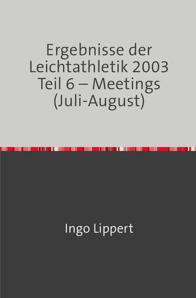 Produktbild: Ergebnisse der Leichtathletik 2003 Teil 6 &ndash; Meetings (Juli-August)