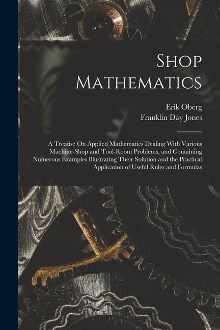 Produktbild: Shop Mathematics: A Treatise On Applied Mathematics Dealing With Various Machine-Shop and Tool-Room Problems, and Containing Numerous Ex