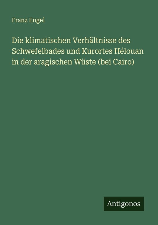 Produktbild: Die klimatischen Verh&auml;ltnisse des Schwefelbades und Kurortes H&eacute;louan in der aragischen W&uuml;ste (bei Cairo)