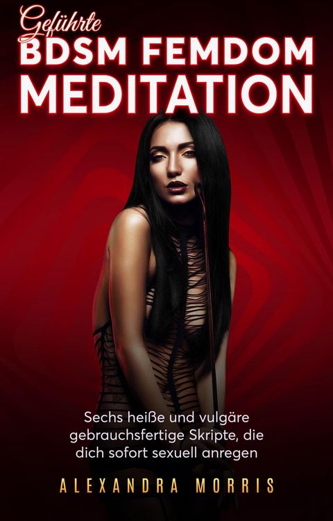 Produktbild: Gef&uuml;hrte BDSM Femdom Meditation: Sechs hei&szlig;e und vulg&auml;re gebrauchsfertige Skripte, die dich sofort sexuell anregen (Gl&uuml;ckliche Femdom-Beziehungen, #2)