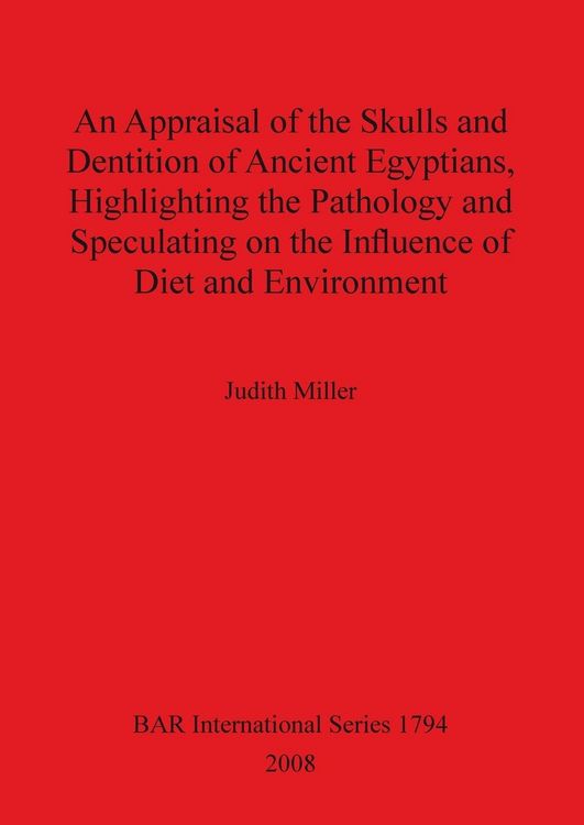 Produktbild: An Appraisal of the Skulls and Dentition of Ancient Egyptians, Highlighting the Pathology and Speculating on the Influence of Diet and Environment