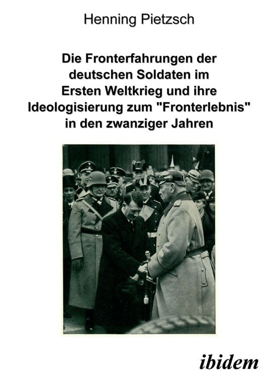 Produktbild: Die Fronterfahrungen der deutschen Soldaten im Ersten Weltkrieg und ihre Ideologisierung zum "Fronterlebnis" in den zwanziger Jahren