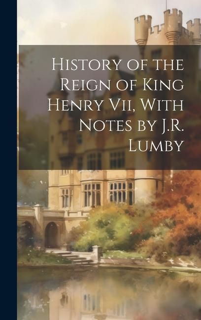 Produktbild: History of the Reign of King Henry Vii, With Notes by J.R. Lumby