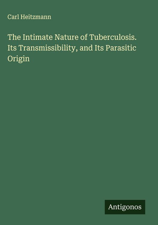 Produktbild: The Intimate Nature of Tuberculosis. Its Transmissibility, and Its Parasitic Origin