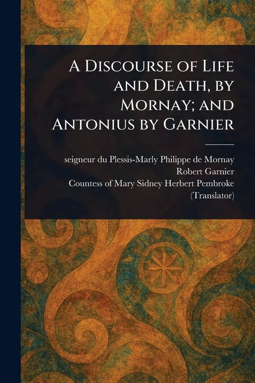 Produktbild: A Discourse of Life and Death, by Mornay; and Antonius by Garnier