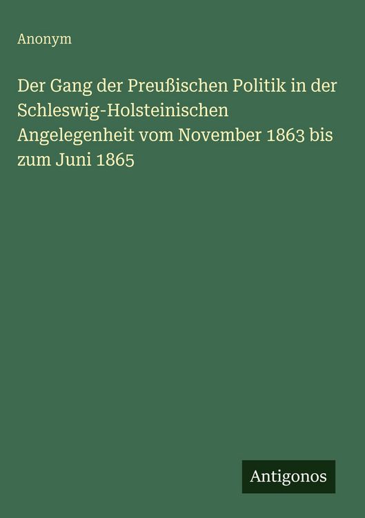 Produktbild: Der Gang der Preu&szlig;ischen Politik in der Schleswig-Holsteinischen Angelegenheit vom November 1863 bis zum Juni 1865