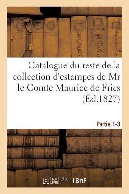 Produktbild: Catalogue Du Reste de la Collection d'Estampes de MR Le Comte Maurice de Fries Appartenant: &Agrave; La Masse Fries Et Comp. Ventes, 7 Janvier 1828, 4 F&eacute;vrie