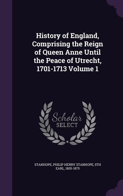 Produktbild: History of England, Comprising the Reign of Queen Anne Until the Peace of Utrecht, 1701-1713 Volume 1