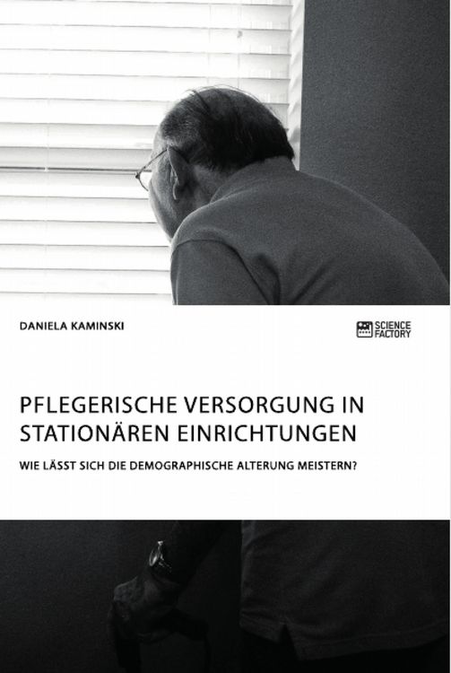 Produktbild: Pflegerische Versorgung in station&auml;ren Einrichtungen. Wie l&auml;sst sich die demographische Alterung meistern?