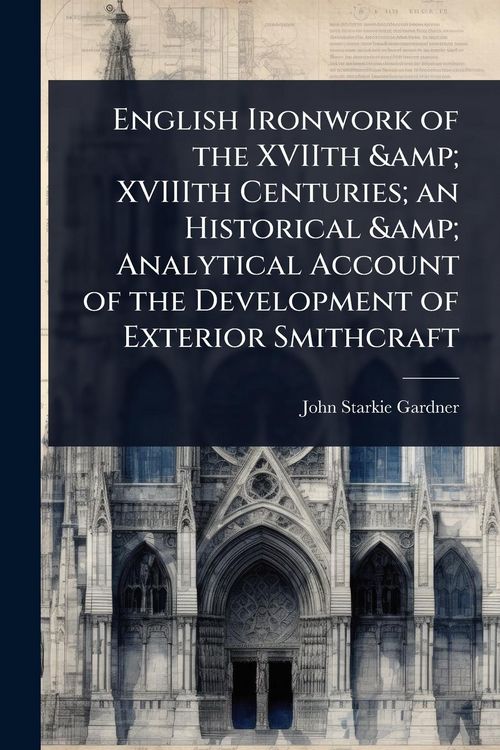 Produktbild: English Ironwork of the XVIIth & XVIIIth Centuries; an Historical & Analytical Account of the Development of Exterior Smithcraft
