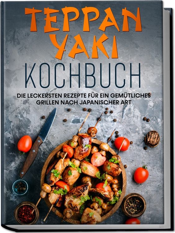Produktbild: Teppan Yaki Kochbuch: Die leckersten Rezepte f&uuml;r ein gem&uuml;tliches Grillen nach japanischer Art &ndash; inkl. Verwendungstipps, So&szlig;en, Dips & Marinaden