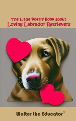 Produktbild: The Little Poetry Book about Loving Labrador Retrievers