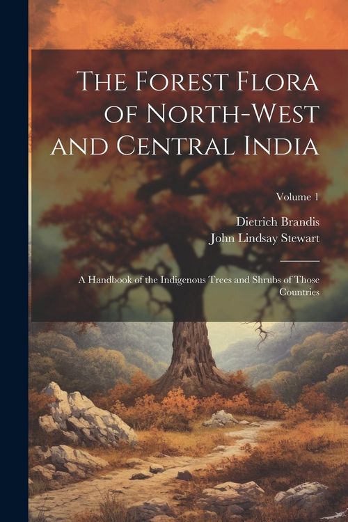 Produktbild: The Forest Flora of North-West and Central India: A Handbook of the Indigenous Trees and Shrubs of Those Countries; Volume 1
