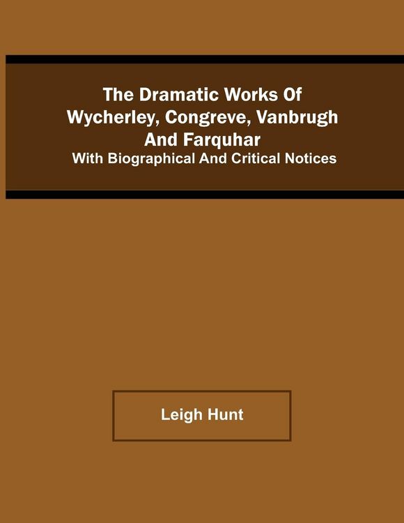 Produktbild: The Dramatic Works Of Wycherley, Congreve, Vanbrugh, And Farquhar; With Biographical And Critical Notices