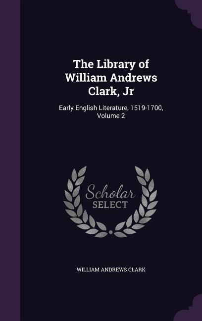 Produktbild: The Library of William Andrews Clark, Jr: Early English Literature, 1519-1700, Volume 2