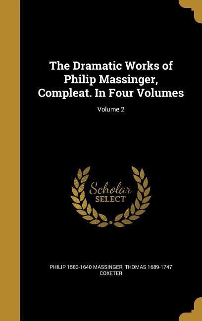 Produktbild: The Dramatic Works of Philip Massinger, Compleat. In Four Volumes; Volume 2