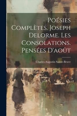Produktbild: Po&eacute;sies Compl&egrave;tes. Joseph Delorme. Les Consolations. Pens&eacute;es D'ao&ucirc;t