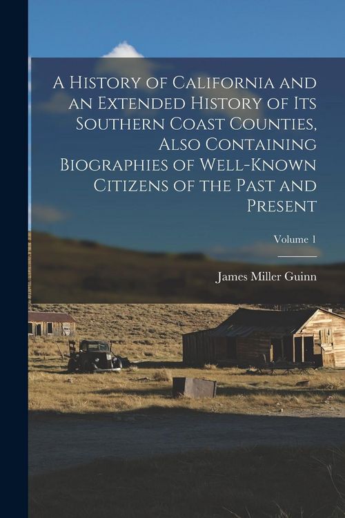 Produktbild: A History of California and an Extended History of its Southern Coast Counties, Also Containing Biographies of Well-known Citizens of the Past and Pre