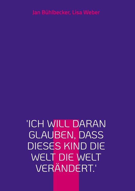 Produktbild: 'Ich will daran glauben, dass dieses Kind die Welt die Welt ver&auml;ndert.'