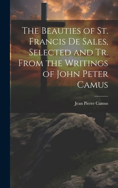 Produktbild: The Beauties of St. Francis De Sales, Selected and Tr. From the Writings of John Peter Camus