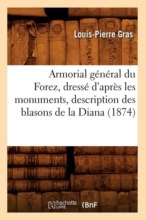 Produktbild: Armorial g&eacute;n&eacute;ral du Forez, dress&eacute; d'apr&egrave;s les monuments, description des blasons de la Diana (1874)