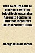 Produktbild: The Law of Fire and Life Insurance; With the Latest Decisions, and an Appendix, Containing Tables for Three Lives, Tables for Benefit Clubs,