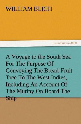 Produktbild: A Voyage to the South Sea For The Purpose Of Conveying The Bread-Fruit Tree To The West Indies, Including An Account Of The Mutiny On Board The Ship