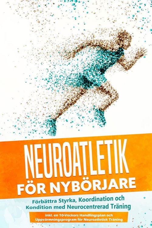 Produktbild: Neuroatletik f&ouml;r Nyb&ouml;rjare: F&ouml;rb&auml;ttra Styrka, Koordination och Kondition med Neurocentrerad Tr&auml;ning - Inkluderar en 10-Veckors Handlingsplan och Uppv&auml;