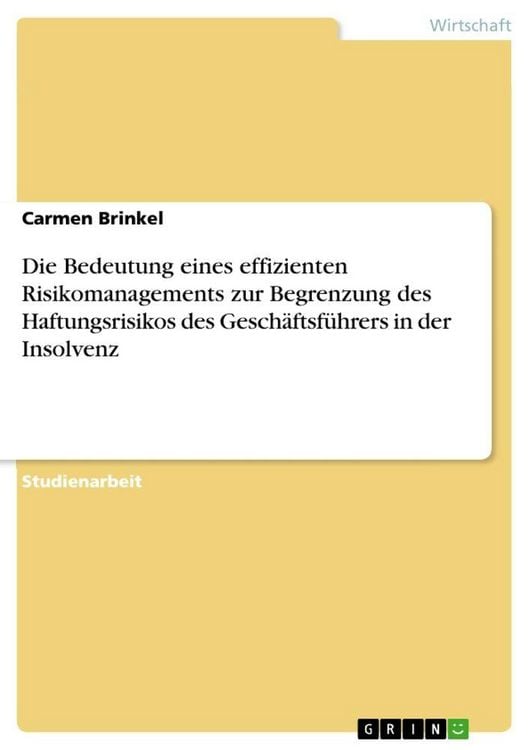 Produktbild: Die Bedeutung eines effizienten Risikomanagements zur Begrenzung des Haftungsrisikos des Gesch&auml;ftsf&uuml;hrers in der Insolvenz