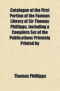 Produktbild: Catalogue of the First Portion of the Famous Library of Sir Thomas Phillipps, Including a Complete Set of the Publications Privately Printed by