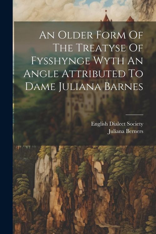 Produktbild: An Older Form Of The Treatyse Of Fysshynge Wyth An Angle Attributed To Dame Juliana Barnes
