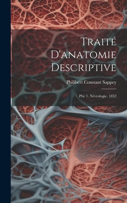 Produktbild: Trait&eacute; D'anatomie Descriptive: Ptie 1. N&eacute;vrologie. 1852