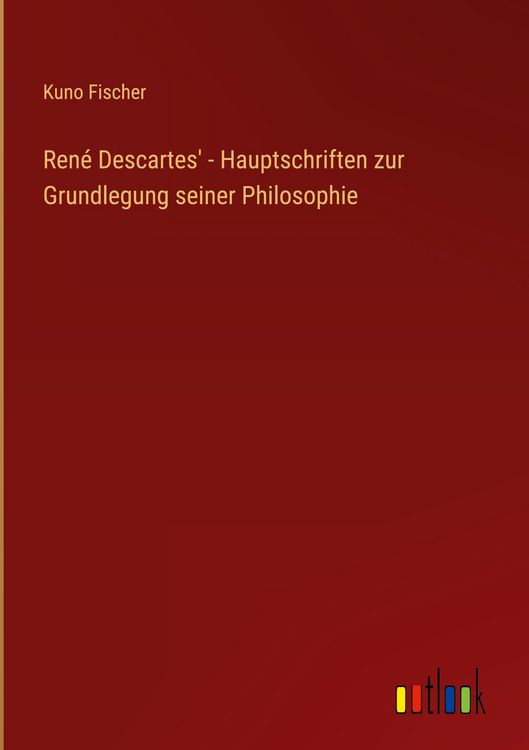 Produktbild: Ren&eacute; Descartes' - Hauptschriften zur Grundlegung seiner Philosophie