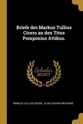 Produktbild: Briefe Des Markus Tullius Cicero an Den Titus Pomponius Attikus.