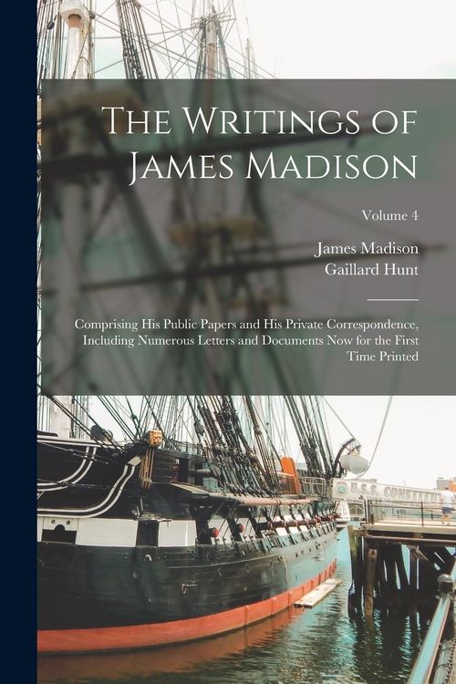 Produktbild: The Writings of James Madison: Comprising His Public Papers and His Private Correspondence, Including Numerous Letters and Documents Now for the Firs