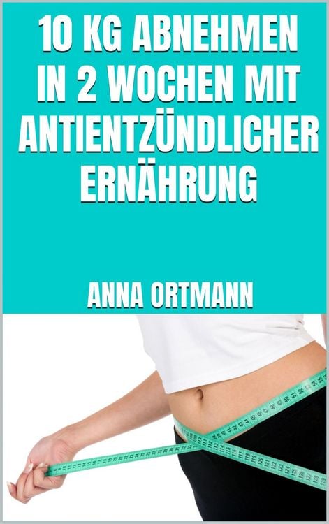 Produktbild: 10 kg abnehmen in 2 Wochen mit antientz&uuml;ndlicher Ern&auml;hrung