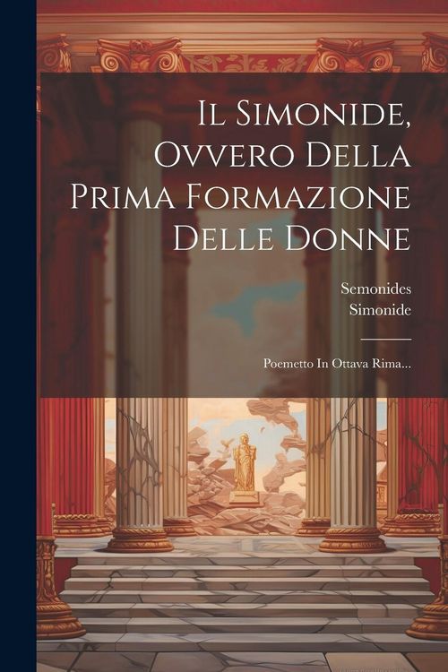 Produktbild: Il Simonide, Ovvero Della Prima Formazione Delle Donne: Poemetto In Ottava Rima...