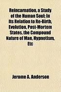Produktbild: Reincarnation, a Study of the Human Soul; In Its Relation to Re-Birth, Evolution, Post-Mortem States, the Compound Nature of Man, Hypnotism, Etc