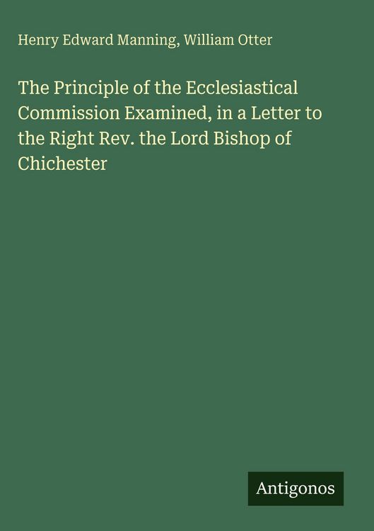 Produktbild: The Principle of the Ecclesiastical Commission Examined, in a Letter to the Right Rev. the Lord Bishop of Chichester