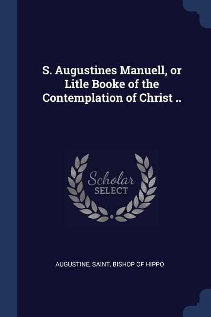 Produktbild: S. Augustines Manuell, or Litle Booke of the Contemplation of Christ ..