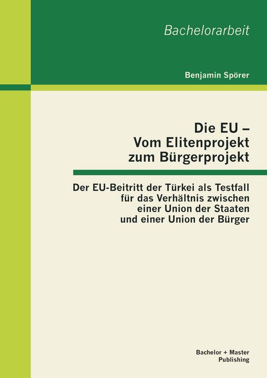 Produktbild: Die EU - Vom Elitenprojekt zum B&uuml;rgerprojekt: Der EU-Beitritt der T&uuml;rkei als Testfall f&uuml;r das Verh&auml;ltnis zwischen einer Union der Staaten und einer Union der B&uuml;rger