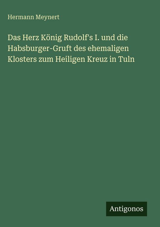 Produktbild: Das Herz K&ouml;nig Rudolf's I. und die Habsburger-Gruft des ehemaligen Klosters zum Heiligen Kreuz in Tuln