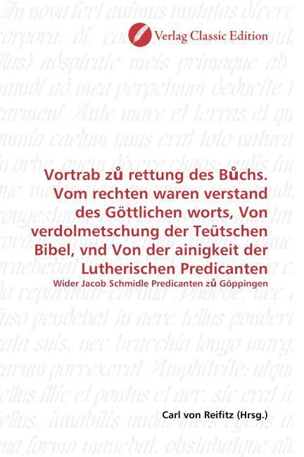 Produktbild: Vortrab z rettung des B chs. Vom rechten waren verstand des G&ouml;ttlichen worts, Von verdolmetschung der Te&uuml;tschen Bibel, vnd Von der ainigkeit der Luthe