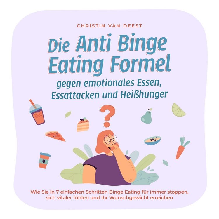 Produktbild: Die Anti Binge Eating Formel gegen emotionales Essen, Essattacken und Hei&szlig;hunger: Wie Sie in 7 einfachen Schritten Binge Eating f&uuml;r immer stoppen, sich vitaler f&uuml;hlen und Ihr Wunschgewicht erreichen