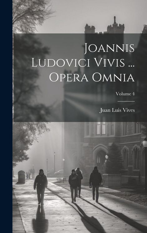 Produktbild: Joannis Ludovici Vivis ... Opera Omnia; Volume 4