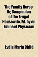 Produktbild: The Family Nurse, Or, Companion of the Frugal Housewife, Ed. by an Eminent Physician
