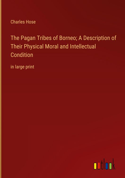 Produktbild: The Pagan Tribes of Borneo; A Description of Their Physical Moral and Intellectual Condition